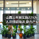 山西三年将实施225万人次技能培训 助力产业升级与就业增收(图1) 山西三年将实施225万人次技能培训 助力产业升级与就业增收(图1)